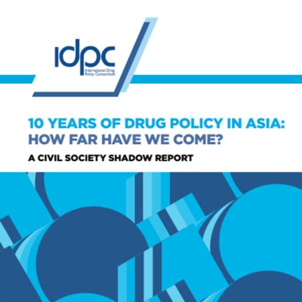 10 años de política de drogas en Asia: ¿hasta dónde hemos llegado? Un informe sombra de la sociedad civil