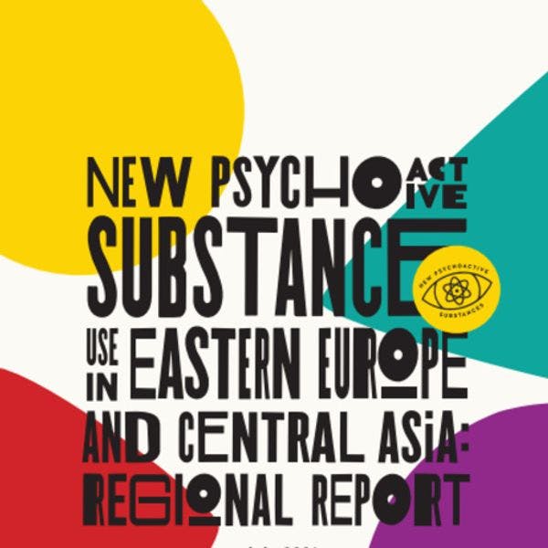 New psychoactive substance use in Eastern Europe and Central Asia: Regional report