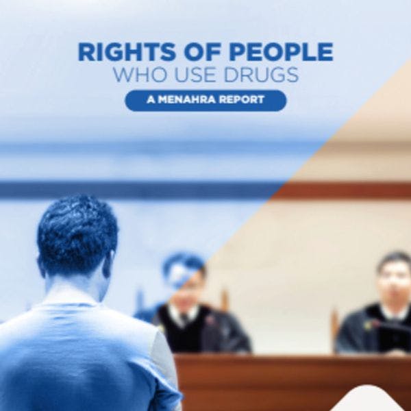 Rights of people who use drugs - Report by the Middle East and North Africa Harm Reduction Association