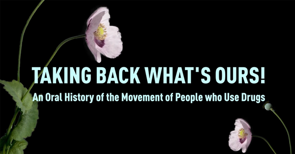 Taking back what's ours! - An oral history of the movement of people who use drugs